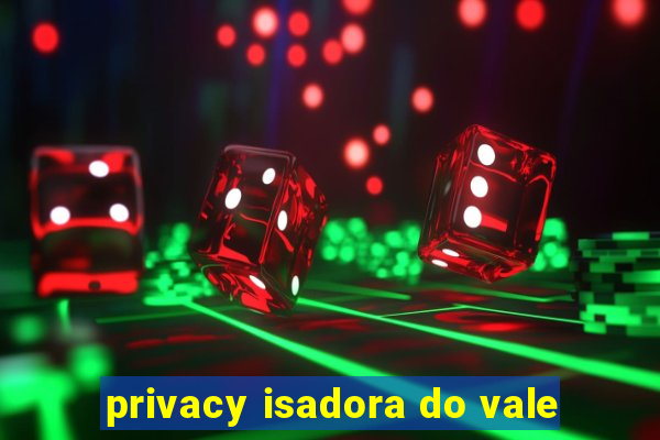 privacy isadora do vale